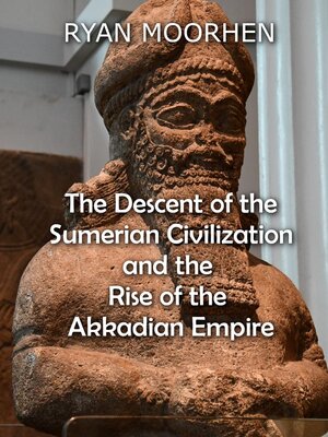 cover image of The Descent of the Sumerian Civilization   and the  Rise of the Akkadian Empire